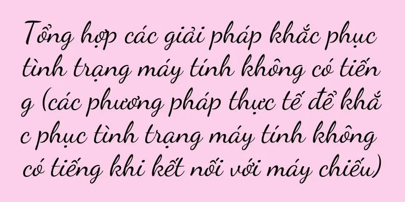 Tổng hợp các giải pháp khắc phục tình trạng máy tính không có tiếng (các phương pháp thực tế để khắc phục tình trạng máy tính không có tiếng khi kết nối với máy chiếu)