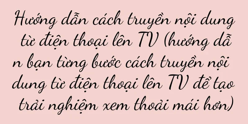 Hướng dẫn cách truyền nội dung từ điện thoại lên TV (hướng dẫn bạn từng bước cách truyền nội dung từ điện thoại lên TV để tạo trải nghiệm xem thoải mái hơn)