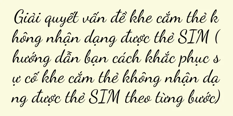 Giải quyết vấn đề khe cắm thẻ không nhận dạng được thẻ SIM (hướng dẫn bạn cách khắc phục sự cố khe cắm thẻ không nhận dạng được thẻ SIM theo từng bước)