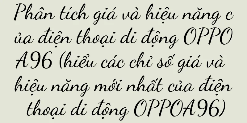 Phân tích giá và hiệu năng của điện thoại di động OPPOA96 (hiểu các chỉ số giá và hiệu năng mới nhất của điện thoại di động OPPOA96)