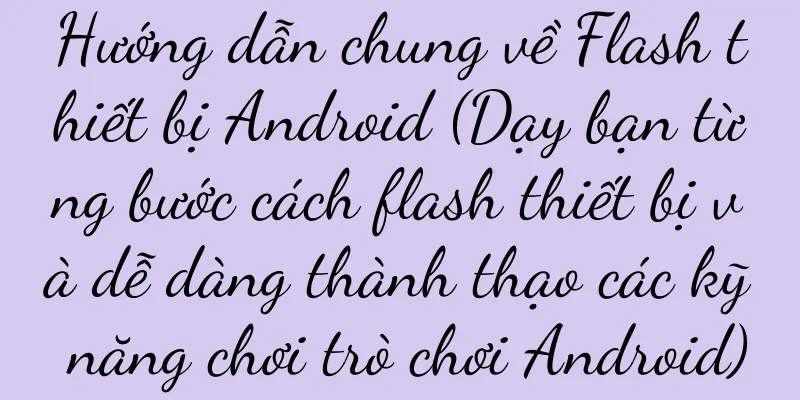 Hướng dẫn chung về Flash thiết bị Android (Dạy bạn từng bước cách flash thiết bị và dễ dàng thành thạo các kỹ năng chơi trò chơi Android)