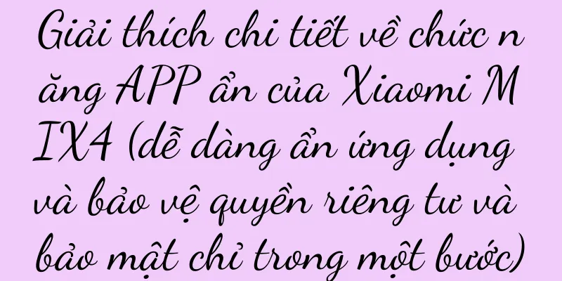 Giải thích chi tiết về chức năng APP ẩn của Xiaomi MIX4 (dễ dàng ẩn ứng dụng và bảo vệ quyền riêng tư và bảo mật chỉ trong một bước)