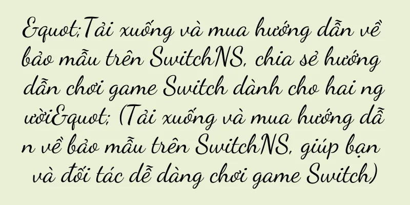 "Tải xuống và mua hướng dẫn về bảo mẫu trên SwitchNS, chia sẻ hướng dẫn chơi game Switch dành cho hai người" (Tải xuống và mua hướng dẫn về bảo mẫu trên SwitchNS, giúp bạn và đối tác dễ dàng chơi game Switch)