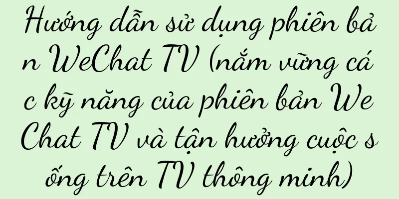 Hướng dẫn sử dụng phiên bản WeChat TV (nắm vững các kỹ năng của phiên bản WeChat TV và tận hưởng cuộc sống trên TV thông minh)