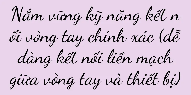 Nắm vững kỹ năng kết nối vòng tay chính xác (dễ dàng kết nối liền mạch giữa vòng tay và thiết bị)