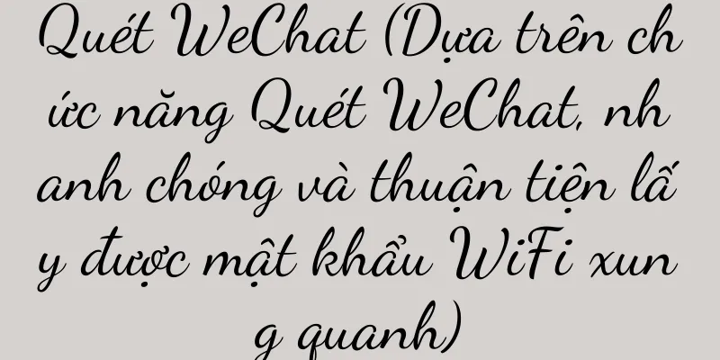 Quét WeChat (Dựa trên chức năng Quét WeChat, nhanh chóng và thuận tiện lấy được mật khẩu WiFi xung quanh)