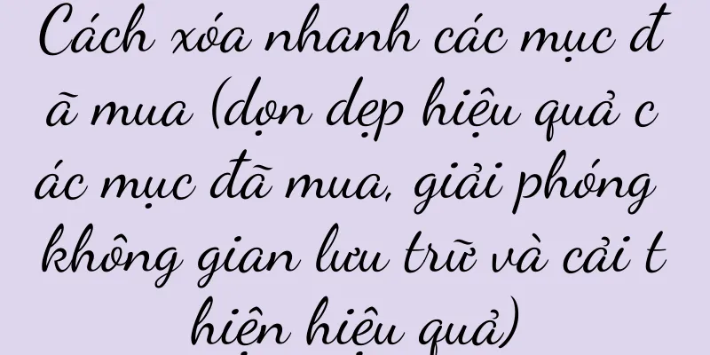Cách xóa nhanh các mục đã mua (dọn dẹp hiệu quả các mục đã mua, giải phóng không gian lưu trữ và cải thiện hiệu quả)
