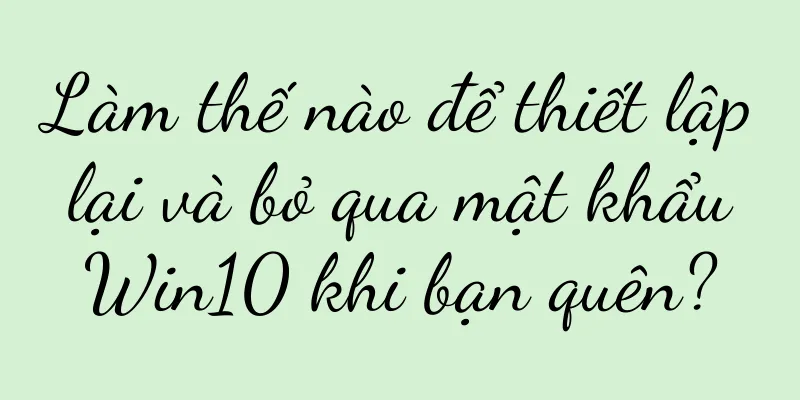 Làm thế nào để thiết lập lại và bỏ qua mật khẩu Win10 khi bạn quên?
