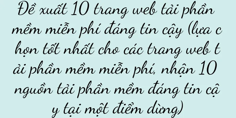 Đề xuất 10 trang web tải phần mềm miễn phí đáng tin cậy (lựa chọn tốt nhất cho các trang web tải phần mềm miễn phí, nhận 10 nguồn tải phần mềm đáng tin cậy tại một điểm dừng)
