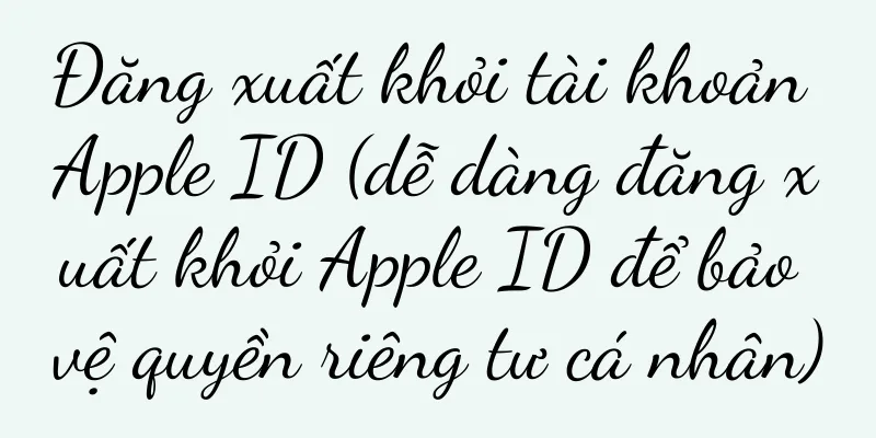 Đăng xuất khỏi tài khoản Apple ID (dễ dàng đăng xuất khỏi Apple ID để bảo vệ quyền riêng tư cá nhân)