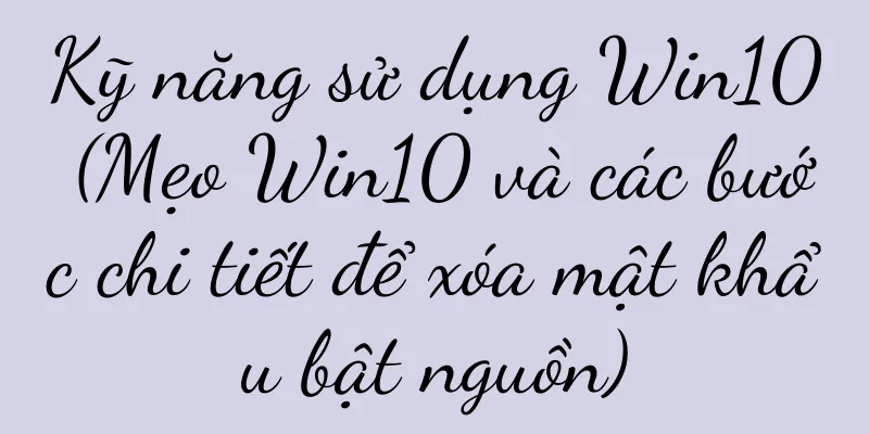 Kỹ năng sử dụng Win10 (Mẹo Win10 và các bước chi tiết để xóa mật khẩu bật nguồn)