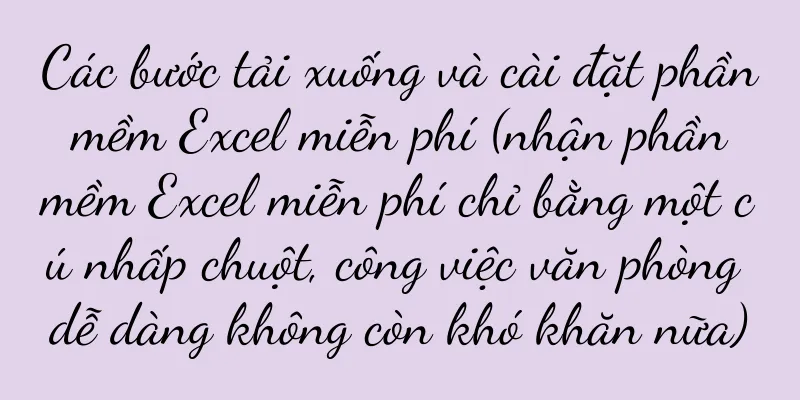 Các bước tải xuống và cài đặt phần mềm Excel miễn phí (nhận phần mềm Excel miễn phí chỉ bằng một cú nhấp chuột, công việc văn phòng dễ dàng không còn khó khăn nữa)