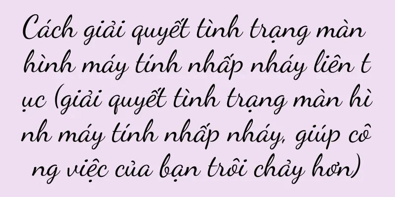 Cách giải quyết tình trạng màn hình máy tính nhấp nháy liên tục (giải quyết tình trạng màn hình máy tính nhấp nháy, giúp công việc của bạn trôi chảy hơn)