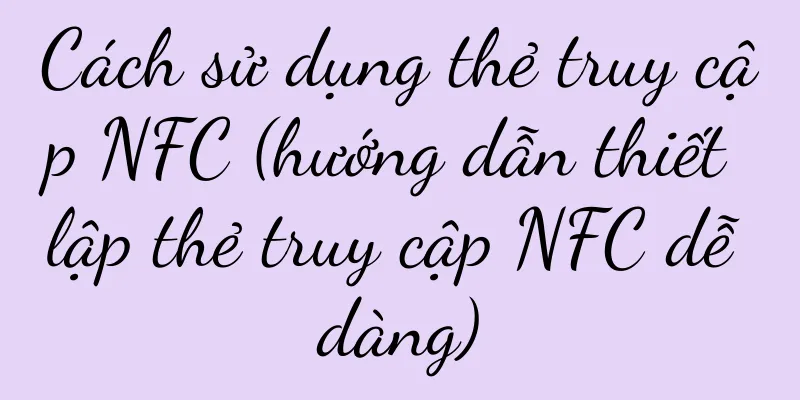 Cách sử dụng thẻ truy cập NFC (hướng dẫn thiết lập thẻ truy cập NFC dễ dàng)
