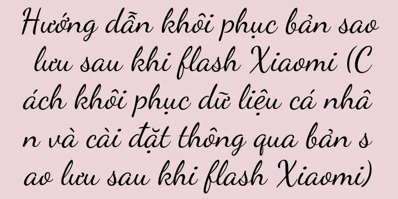 Hướng dẫn khôi phục bản sao lưu sau khi flash Xiaomi (Cách khôi phục dữ liệu cá nhân và cài đặt thông qua bản sao lưu sau khi flash Xiaomi)