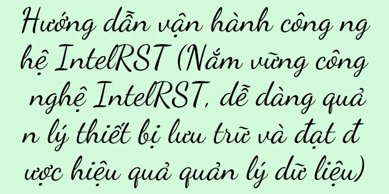 Hướng dẫn vận hành công nghệ IntelRST (Nắm vững công nghệ IntelRST, dễ dàng quản lý thiết bị lưu trữ và đạt được hiệu quả quản lý dữ liệu)
