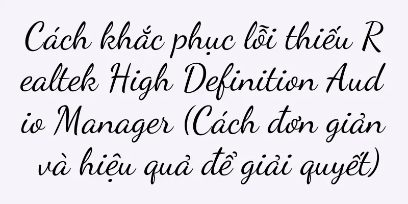 Cách khắc phục lỗi thiếu Realtek High Definition Audio Manager (Cách đơn giản và hiệu quả để giải quyết)