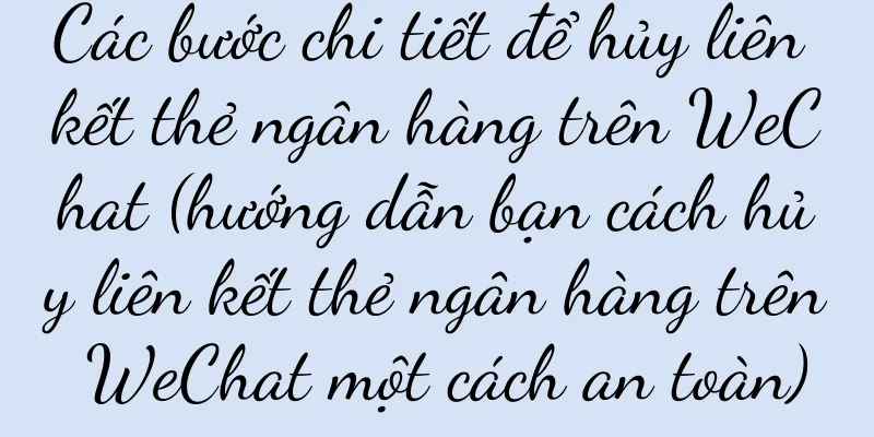 Các bước chi tiết để hủy liên kết thẻ ngân hàng trên WeChat (hướng dẫn bạn cách hủy liên kết thẻ ngân hàng trên WeChat một cách an toàn)