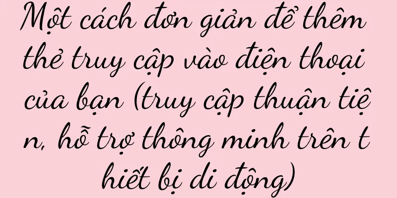 Một cách đơn giản để thêm thẻ truy cập vào điện thoại của bạn (truy cập thuận tiện, hỗ trợ thông minh trên thiết bị di động)