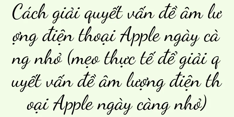 Cách giải quyết vấn đề âm lượng điện thoại Apple ngày càng nhỏ (mẹo thực tế để giải quyết vấn đề âm lượng điện thoại Apple ngày càng nhỏ)