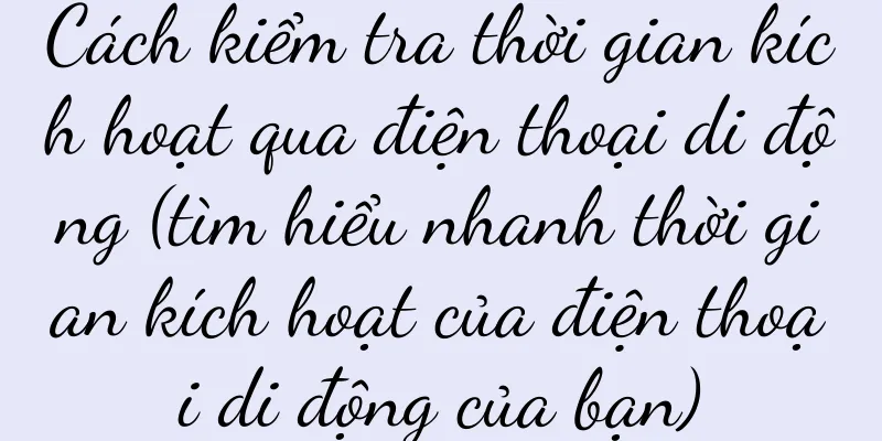 Cách kiểm tra thời gian kích hoạt qua điện thoại di động (tìm hiểu nhanh thời gian kích hoạt của điện thoại di động của bạn)