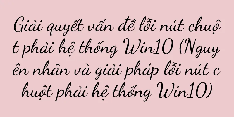 Giải quyết vấn đề lỗi nút chuột phải hệ thống Win10 (Nguyên nhân và giải pháp lỗi nút chuột phải hệ thống Win10)