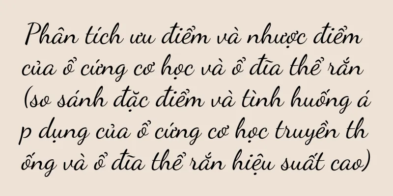 Phân tích ưu điểm và nhược điểm của ổ cứng cơ học và ổ đĩa thể rắn (so sánh đặc điểm và tình huống áp dụng của ổ cứng cơ học truyền thống và ổ đĩa thể rắn hiệu suất cao)