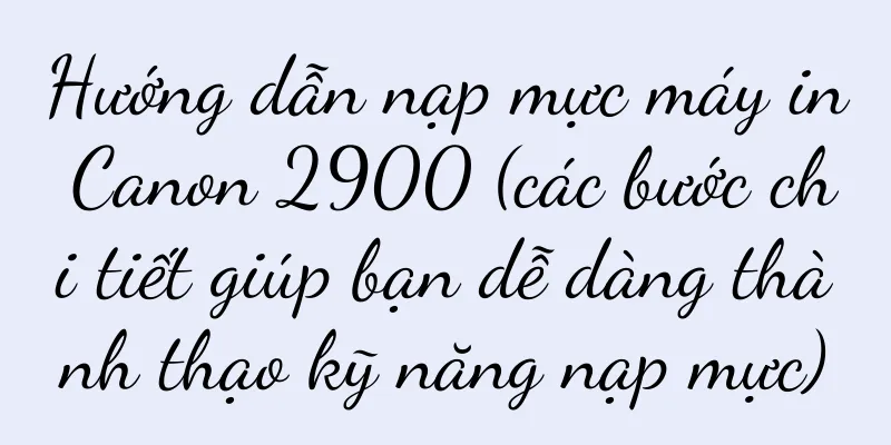Hướng dẫn nạp mực máy in Canon 2900 (các bước chi tiết giúp bạn dễ dàng thành thạo kỹ năng nạp mực)