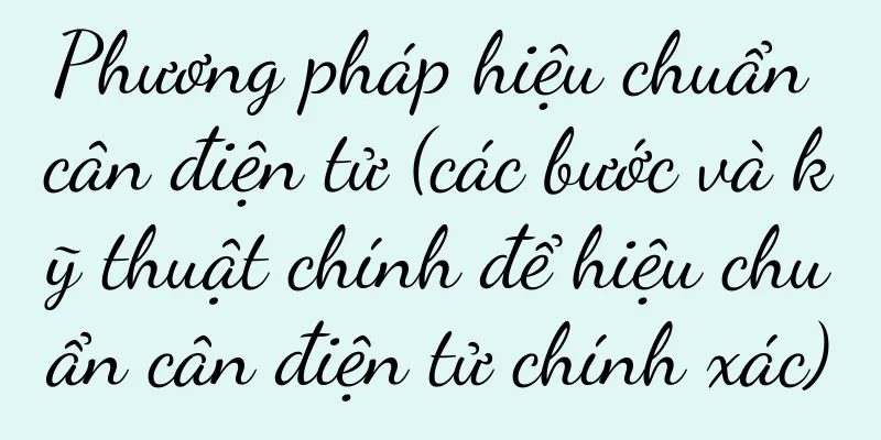 Phương pháp hiệu chuẩn cân điện tử (các bước và kỹ thuật chính để hiệu chuẩn cân điện tử chính xác)