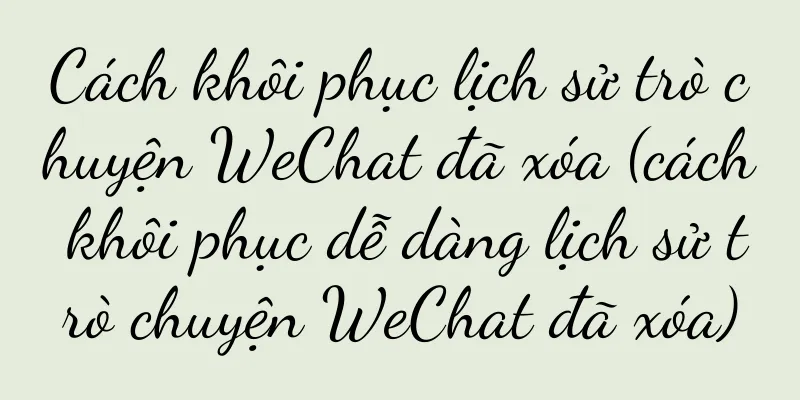 Cách khôi phục lịch sử trò chuyện WeChat đã xóa (cách khôi phục dễ dàng lịch sử trò chuyện WeChat đã xóa)