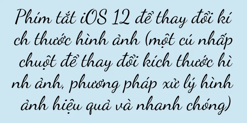 Phím tắt iOS 12 để thay đổi kích thước hình ảnh (một cú nhấp chuột để thay đổi kích thước hình ảnh, phương pháp xử lý hình ảnh hiệu quả và nhanh chóng)