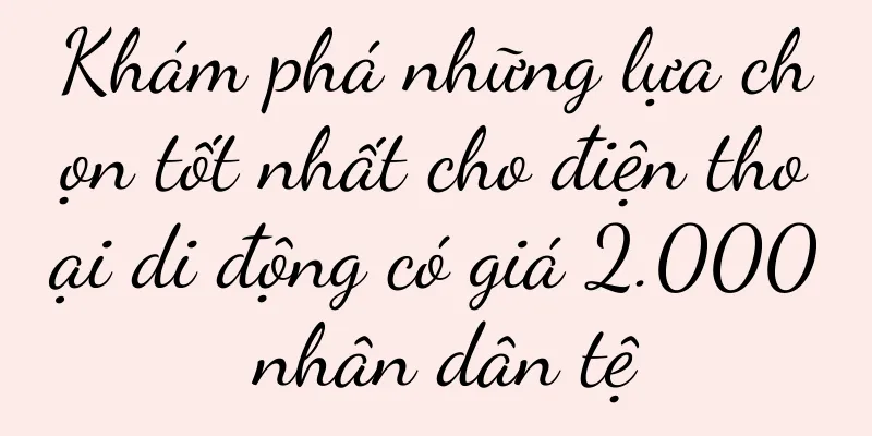 Khám phá những lựa chọn tốt nhất cho điện thoại di động có giá 2.000 nhân dân tệ