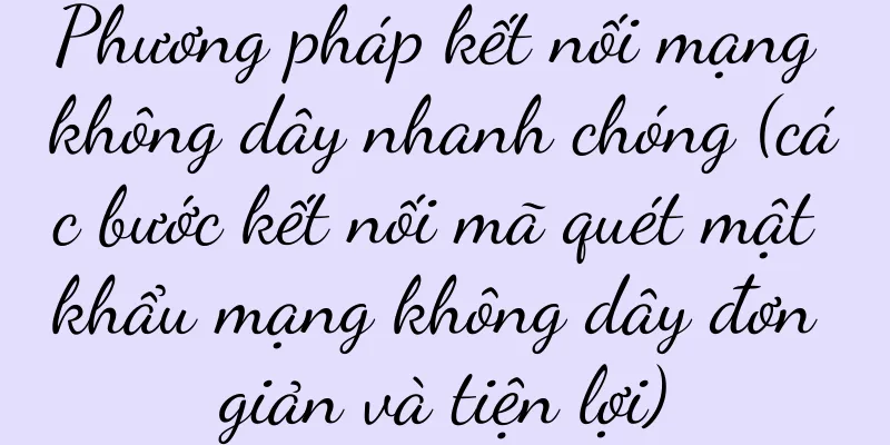 Phương pháp kết nối mạng không dây nhanh chóng (các bước kết nối mã quét mật khẩu mạng không dây đơn giản và tiện lợi)