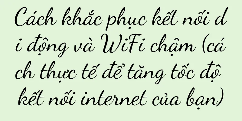 Cách khắc phục kết nối di động và WiFi chậm (cách thực tế để tăng tốc độ kết nối internet của bạn)