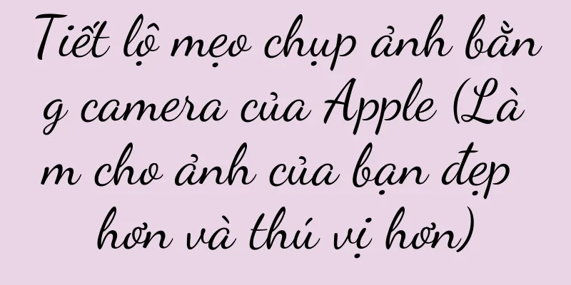 Tiết lộ mẹo chụp ảnh bằng camera của Apple (Làm cho ảnh của bạn đẹp hơn và thú vị hơn)