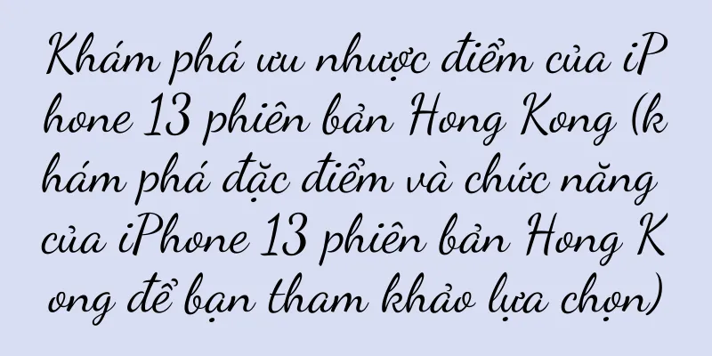 Khám phá ưu nhược điểm của iPhone 13 phiên bản Hong Kong (khám phá đặc điểm và chức năng của iPhone 13 phiên bản Hong Kong để bạn tham khảo lựa chọn)