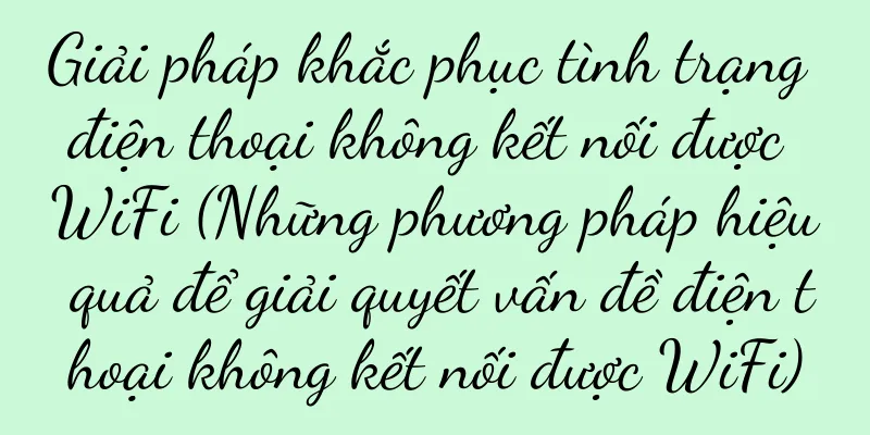 Giải pháp khắc phục tình trạng điện thoại không kết nối được WiFi (Những phương pháp hiệu quả để giải quyết vấn đề điện thoại không kết nối được WiFi)