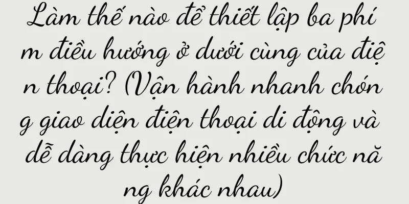 Làm thế nào để thiết lập ba phím điều hướng ở dưới cùng của điện thoại? (Vận hành nhanh chóng giao diện điện thoại di động và dễ dàng thực hiện nhiều chức năng khác nhau)