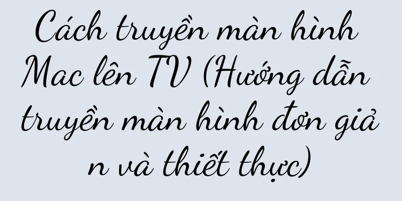 Cách truyền màn hình Mac lên TV (Hướng dẫn truyền màn hình đơn giản và thiết thực)