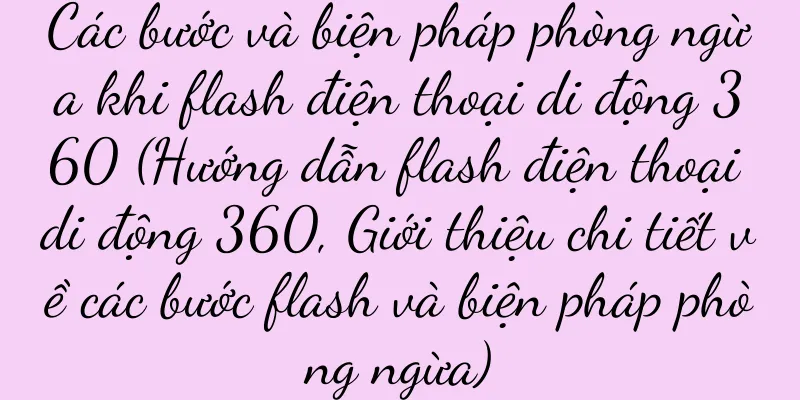 Các bước và biện pháp phòng ngừa khi flash điện thoại di động 360 (Hướng dẫn flash điện thoại di động 360, Giới thiệu chi tiết về các bước flash và biện pháp phòng ngừa)