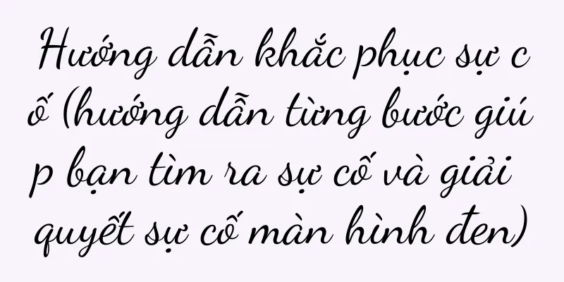 Hướng dẫn khắc phục sự cố (hướng dẫn từng bước giúp bạn tìm ra sự cố và giải quyết sự cố màn hình đen)