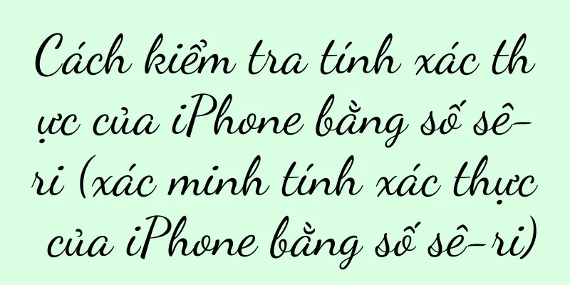 Cách kiểm tra tính xác thực của iPhone bằng số sê-ri (xác minh tính xác thực của iPhone bằng số sê-ri)