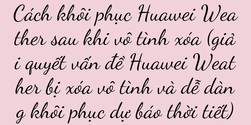 Cách khôi phục Huawei Weather sau khi vô tình xóa (giải quyết vấn đề Huawei Weather bị xóa vô tình và dễ dàng khôi phục dự báo thời tiết)