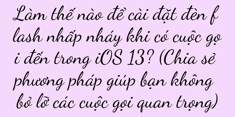 Làm thế nào để cài đặt đèn flash nhấp nháy khi có cuộc gọi đến trong iOS 13? (Chia sẻ phương pháp giúp bạn không bỏ lỡ các cuộc gọi quan trọng)