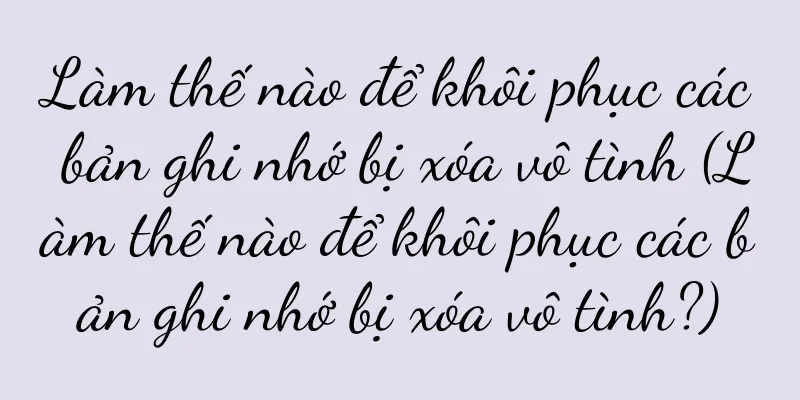 Làm thế nào để khôi phục các bản ghi nhớ bị xóa vô tình (Làm thế nào để khôi phục các bản ghi nhớ bị xóa vô tình?)