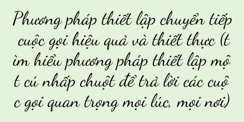 Phương pháp thiết lập chuyển tiếp cuộc gọi hiệu quả và thiết thực (tìm hiểu phương pháp thiết lập một cú nhấp chuột để trả lời các cuộc gọi quan trọng mọi lúc, mọi nơi)