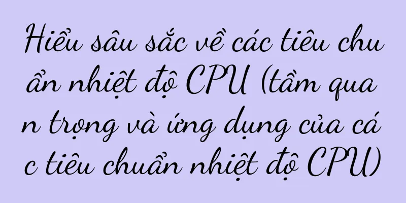 Hiểu sâu sắc về các tiêu chuẩn nhiệt độ CPU (tầm quan trọng và ứng dụng của các tiêu chuẩn nhiệt độ CPU)