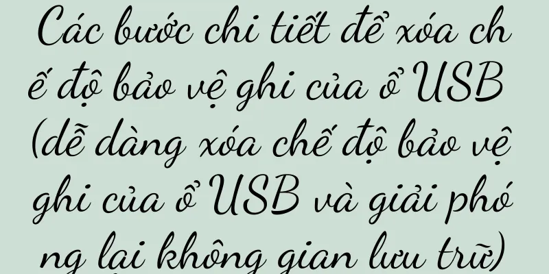 Các bước chi tiết để xóa chế độ bảo vệ ghi của ổ USB (dễ dàng xóa chế độ bảo vệ ghi của ổ USB và giải phóng lại không gian lưu trữ)