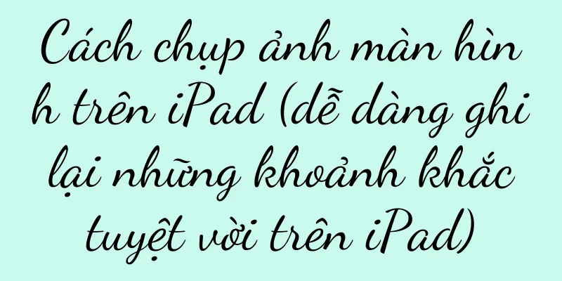 Cách chụp ảnh màn hình trên iPad (dễ dàng ghi lại những khoảnh khắc tuyệt vời trên iPad)