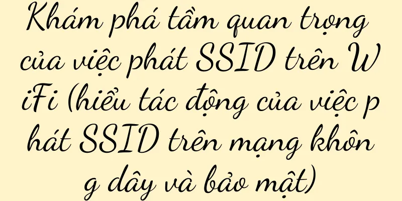 Khám phá tầm quan trọng của việc phát SSID trên WiFi (hiểu tác động của việc phát SSID trên mạng không dây và bảo mật)